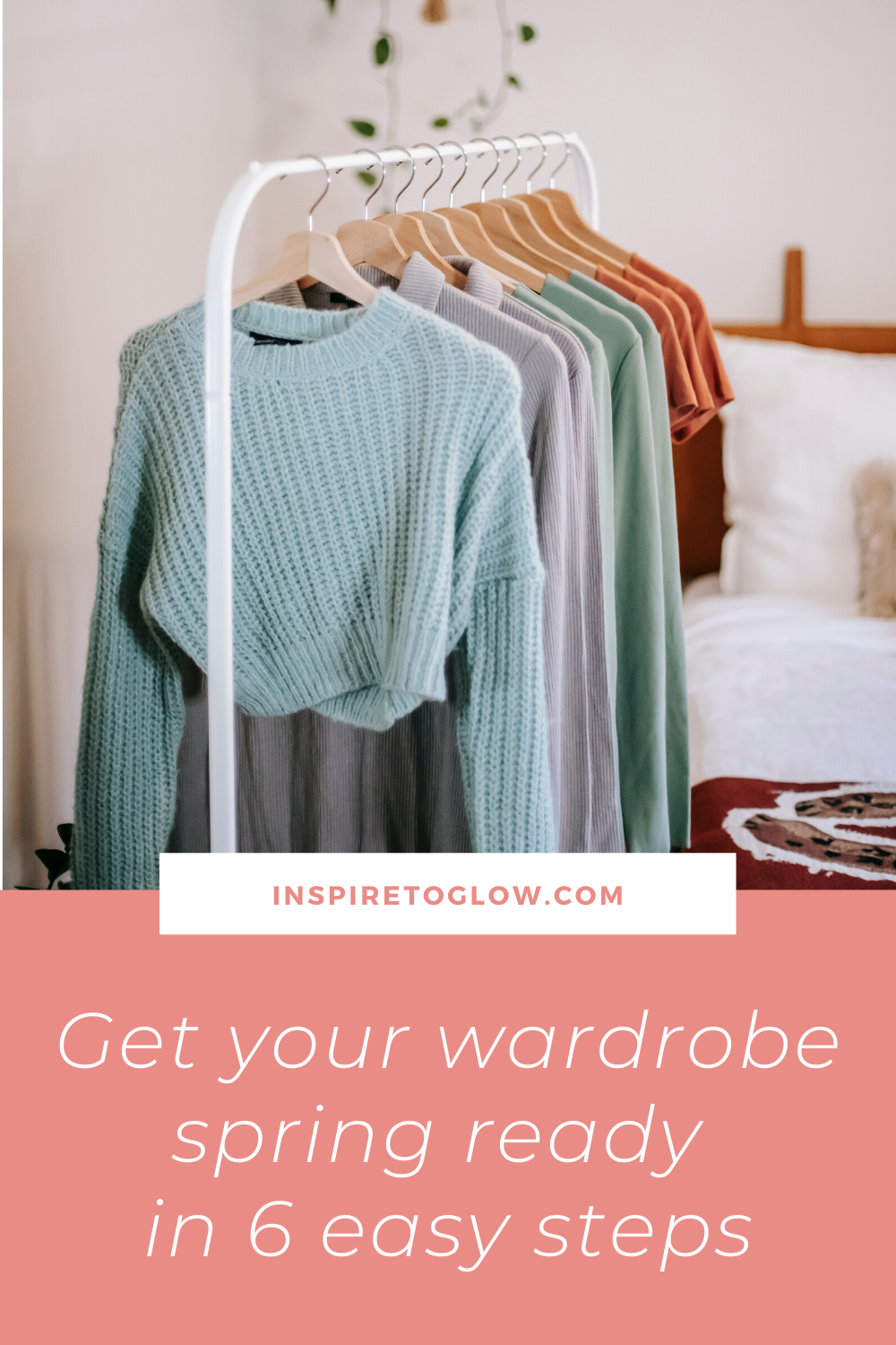 How to get your wardrobe spring ready in 6 easy steps | Spring Cleaning Guide - Fashion - Inspire to Glow Blog - Pinterest Pin this blog post for later