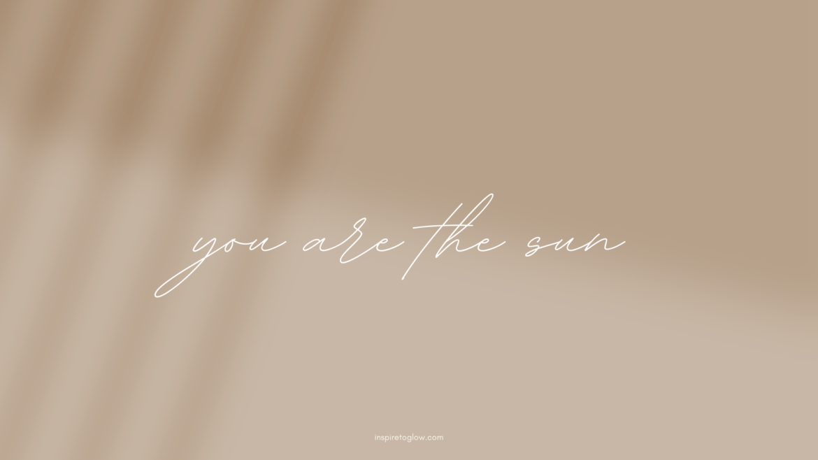 Inspire to Glow Desktop Wallpaper Screensaver - beige background with shadow and sunlight - positive affirmation and inspirational quote in white font - you are the sun
