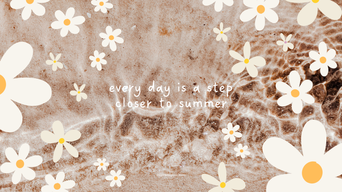 June 2024 Desktop Wallpaper - Photography Background - Inspirational motivational quote about summer - every day is a step closer to summer - beach sand ocean sea vibes aesthetic photography - flower design graphic illustration